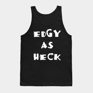 Edgy As Heck Tank Top